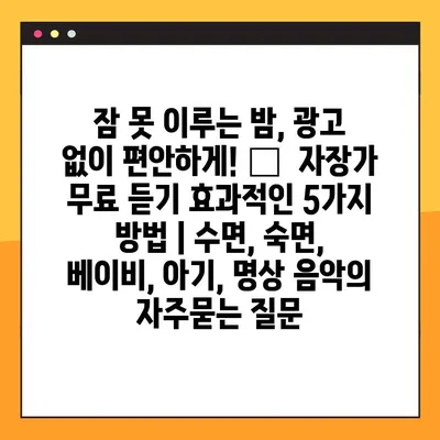 잠 못 이루는 밤, 광고 없이 편안하게! 😴  자장가 무료 듣기 효과적인 5가지 방법 | 수면, 숙면, 베이비, 아기, 명상 음악