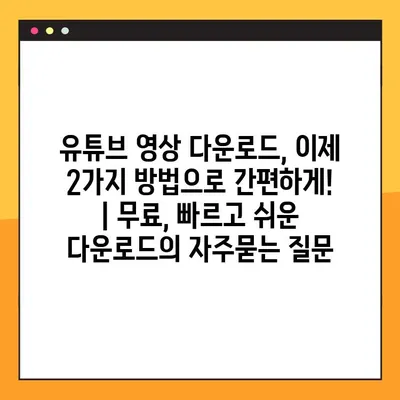 유튜브 영상 다운로드, 이제 2가지 방법으로 간편하게! | 무료, 빠르고 쉬운 다운로드