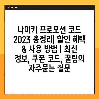 나이키 프로모션 코드 2023 총정리| 할인 혜택 & 사용 방법 | 최신 정보, 쿠폰 코드, 꿀팁
