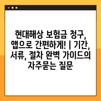 현대해상 보험금 청구, 앱으로 간편하게! | 기간, 서류, 절차 완벽 가이드