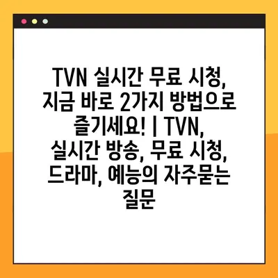 TVN 실시간 무료 시청, 지금 바로 2가지 방법으로 즐기세요! | TVN, 실시간 방송, 무료 시청, 드라마, 예능