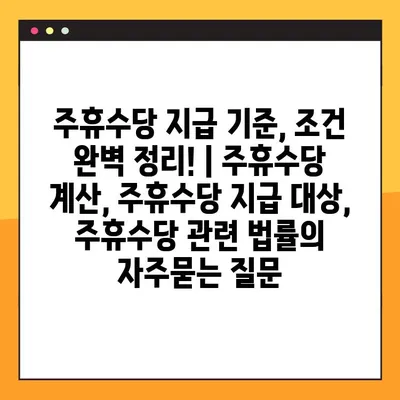 주휴수당 지급 기준, 조건 완벽 정리! | 주휴수당 계산, 주휴수당 지급 대상, 주휴수당 관련 법률