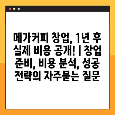 메가커피 창업, 1년 후 실제 비용 공개! | 창업 준비, 비용 분석, 성공 전략