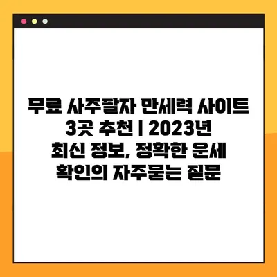 무료 사주팔자 만세력 사이트 3곳 추천 | 2023년 최신 정보, 정확한 운세 확인