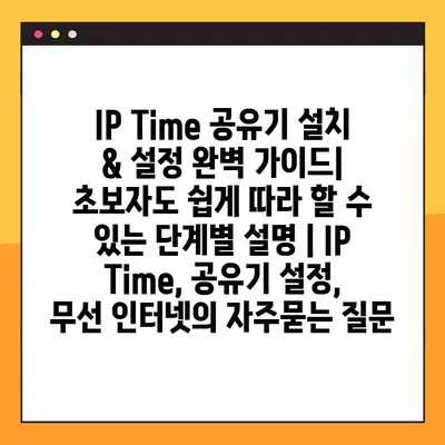 IP Time 공유기 설치 & 설정 완벽 가이드| 초보자도 쉽게 따라 할 수 있는 단계별 설명 | IP Time, 공유기 설정, 무선 인터넷