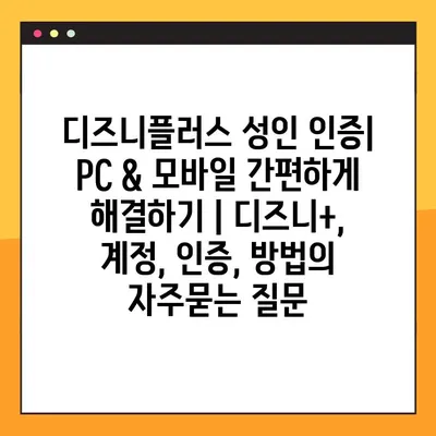 디즈니플러스 성인 인증| PC & 모바일 간편하게 해결하기 | 디즈니+, 계정, 인증, 방법