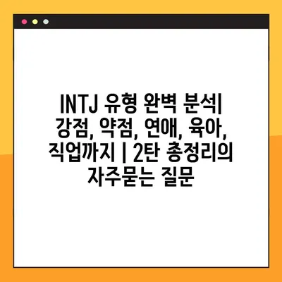 INTJ 유형 완벽 분석| 강점, 약점, 연애, 육아, 직업까지 | 2탄 총정리