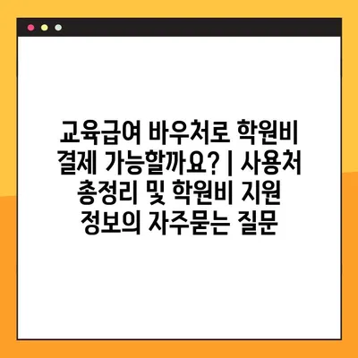 교육급여 바우처로 학원비 결제 가능할까요? | 사용처 총정리 및 학원비 지원 정보