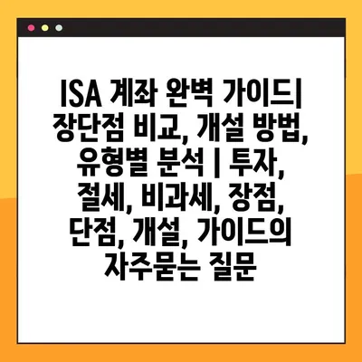 ISA 계좌 완벽 가이드| 장단점 비교, 개설 방법, 유형별 분석 | 투자, 절세, 비과세, 장점, 단점, 개설, 가이드