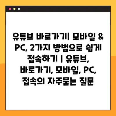 유튜브 바로가기| 모바일 & PC, 2가지 방법으로 쉽게 접속하기 | 유튜브, 바로가기, 모바일, PC, 접속