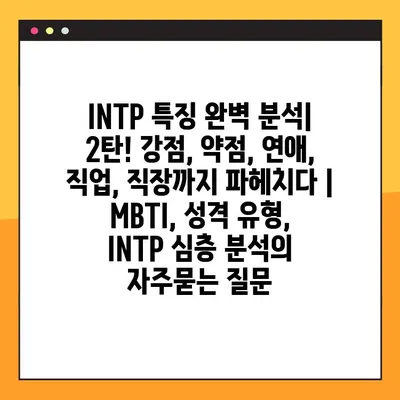 INTP 특징 완벽 분석| 2탄! 강점, 약점, 연애, 직업, 직장까지 파헤치다 | MBTI, 성격 유형, INTP 심층 분석