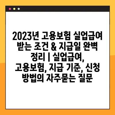 2023년 고용보험 실업급여 받는 조건 & 지급일 완벽 정리 | 실업급여, 고용보험, 지급 기준, 신청 방법
