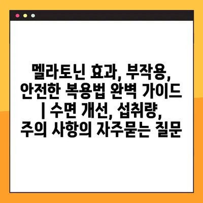 멜라토닌 효과, 부작용, 안전한 복용법 완벽 가이드 | 수면 개선, 섭취량, 주의 사항