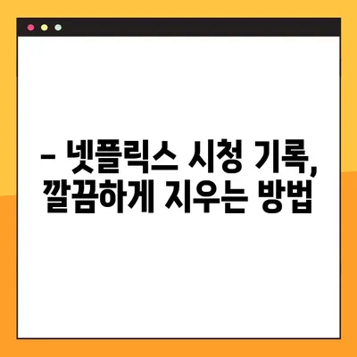 넷플릭스 시청 기록 삭제 & 초기화| 2가지 방법 완벽 가이드 | 계정 관리, 개인정보 보호, 시청 기록 삭제