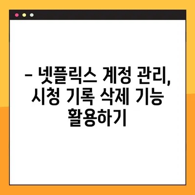넷플릭스 시청 기록 삭제 & 초기화| 2가지 방법 완벽 가이드 | 계정 관리, 개인정보 보호, 시청 기록 삭제
