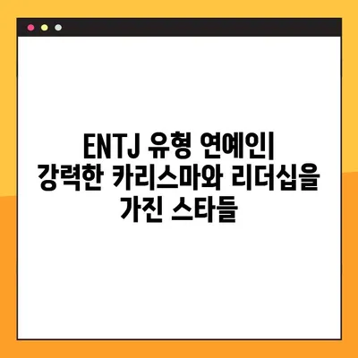 ENTJ 유형 완벽 분석| 6가지 핵심 특징 & 성격, 직업, 연애, 궁합, 팩폭, 연예인 | ENTJ 심층 이해