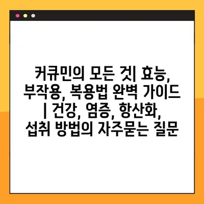 커큐민의 모든 것| 효능, 부작용, 복용법 완벽 가이드 | 건강, 염증, 항산화, 섭취 방법