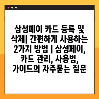 삼성페이 카드 등록 및 삭제| 간편하게 사용하는 2가지 방법 | 삼성페이, 카드 관리, 사용법, 가이드