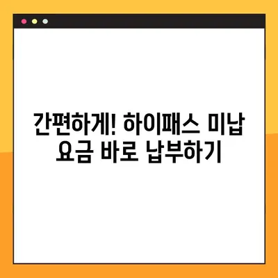 하이패스 미납 요금, 간편하게 조회하고 납부하세요! | 4가지 방법, 빠르고 쉬운 해결