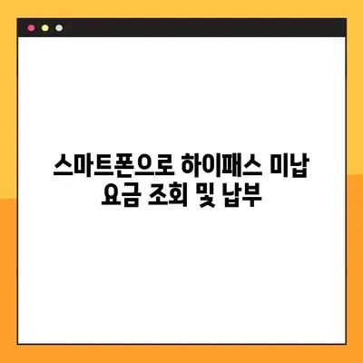 하이패스 미납 요금, 간편하게 조회하고 납부하세요! | 4가지 방법, 빠르고 쉬운 해결