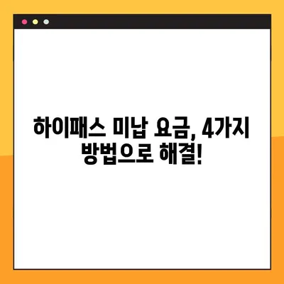 하이패스 미납 요금, 간편하게 조회하고 납부하세요! | 4가지 방법, 빠르고 쉬운 해결