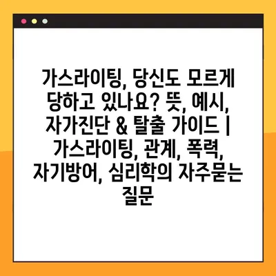 가스라이팅, 당신도 모르게 당하고 있나요? 뜻, 예시, 자가진단 & 탈출 가이드 | 가스라이팅, 관계, 폭력, 자기방어, 심리학