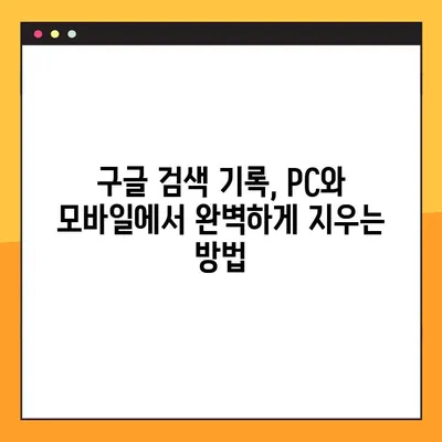 구글 검색 기록 삭제 완벽 가이드| PC & 모바일 2가지 방법 | 개인정보 보호, 인터넷 사용 기록, 데이터 삭제