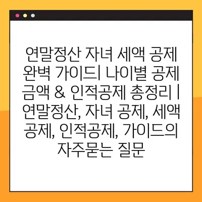 연말정산 자녀 세액 공제 완벽 가이드| 나이별 공제 금액 & 인적공제 총정리 | 연말정산, 자녀 공제, 세액 공제, 인적공제, 가이드