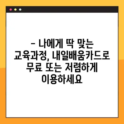 국민 내일배움카드 사용법 & 사용처 완벽 정리| 2023년 최신 정보 | 내일배움카드, 교육, 지원, 혜택, 사용처, 신청