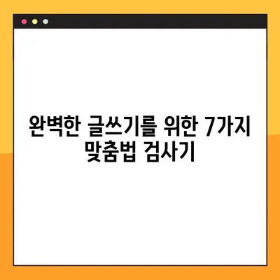 한글 맞춤법 검사기 사이트 TOP7| 네이버, 구글, 사람인 등 완벽 정복 | 맞춤법 검사, 오류 수정, 온라인 도구, 무료, 유료