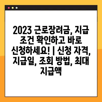 2023 근로장려금, 지급 조건 확인하고 바로 신청하세요! | 신청 자격, 지급일, 조회 방법, 최대 지급액