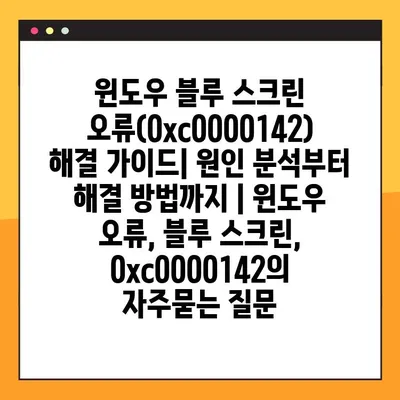 윈도우 블루 스크린 오류(0xc0000142) 해결 가이드| 원인 분석부터 해결 방법까지 | 윈도우 오류, 블루 스크린, 0xc0000142