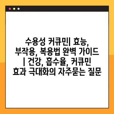 수용성 커큐민| 효능, 부작용, 복용법 완벽 가이드 | 건강, 흡수율, 커큐민 효과 극대화