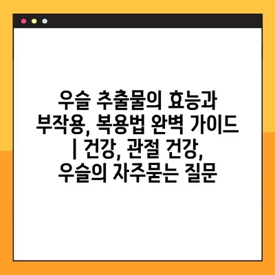 우슬 추출물의 효능과 부작용, 복용법 완벽 가이드 | 건강, 관절 건강, 우슬