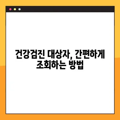 건강검진 대상자 조회, 지금 바로 확인하세요! | 건강검진, 대상자 조회 방법, 주의사항 4가지