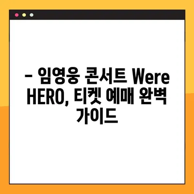 2022 임영웅 콘서트 We’re HERO | 티켓 예매부터 공연 정보까지 완벽 가이드 | 임영웅, 콘서트, 예매, 공연 정보