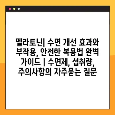 멜라토닌| 수면 개선 효과와 부작용, 안전한 복용법 완벽 가이드 | 수면제, 섭취량, 주의사항