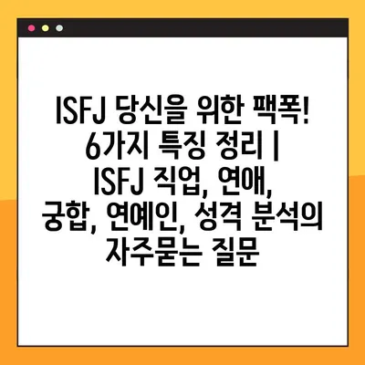 ISFJ 당신을 위한 팩폭! 6가지 특징 정리 | ISFJ 직업, 연애, 궁합, 연예인, 성격 분석