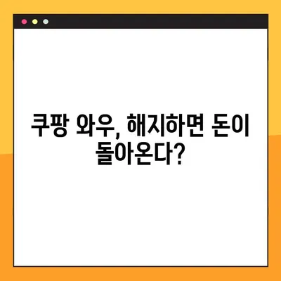 쿠팡 와우 해지 환불, 7,890원 돌려받는 방법 | 쿠팡 와우, 해지, 환불, 방법, 가이드