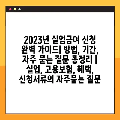 2023년 실업급여 신청 완벽 가이드| 방법, 기간, 자주 묻는 질문 총정리 | 실업, 고용보험, 혜택, 신청서류