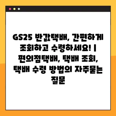 GS25 반값택배, 간편하게 조회하고 수령하세요! | 편의점택배, 택배 조회, 택배 수령 방법