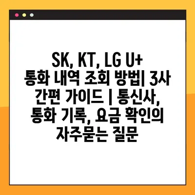 SK, KT, LG U+ 통화 내역 조회 방법| 3사 간편 가이드 | 통신사, 통화 기록, 요금 확인