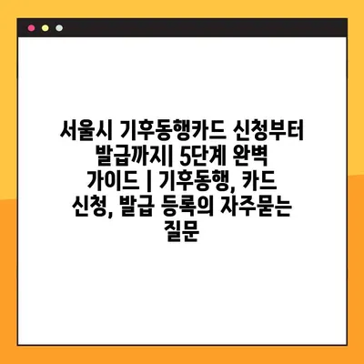 서울시 기후동행카드 신청부터 발급까지| 5단계 완벽 가이드 | 기후동행, 카드 신청, 발급 등록