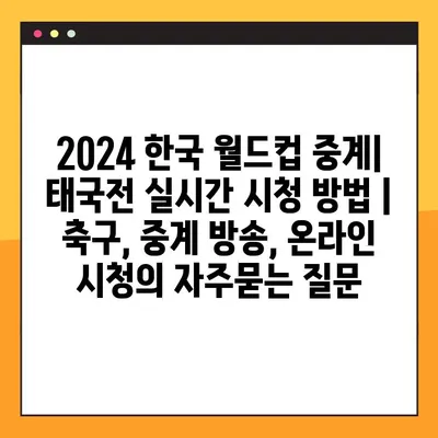 2024 한국 월드컵 중계| 태국전 실시간 시청 방법 | 축구, 중계 방송, 온라인 시청