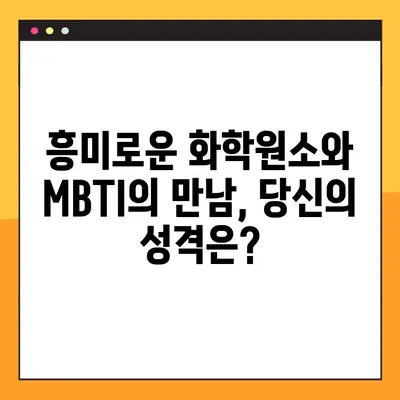 화학원소 MBTI 2탄| 칼륨부터 헬륨까지, 당신의 성격은? | 화학원소, MBTI, 성격 유형, 흥미로운 분석