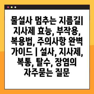 물설사 멈추는 지름길| 지사제 효능, 부작용, 복용법, 주의사항 완벽 가이드 | 설사, 지사제, 복통, 탈수, 장염