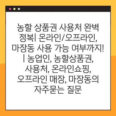 농할 상품권 사용처 완벽 정복| 온라인/오프라인, 마장동 사용 가능 여부까지! | 농업인, 농할상품권, 사용처, 온라인쇼핑, 오프라인 매장, 마장동