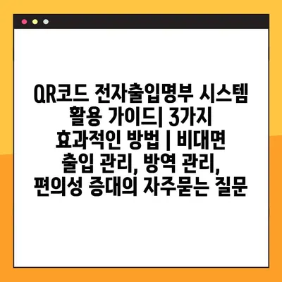 QR코드 전자출입명부 시스템 활용 가이드| 3가지 효과적인 방법 | 비대면 출입 관리, 방역 관리, 편의성 증대