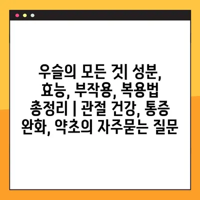 우슬의 모든 것| 성분, 효능, 부작용, 복용법 총정리 | 관절 건강, 통증 완화, 약초