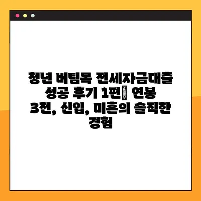 청년 버팀목 전세자금대출 성공 후기 1편| 연봉 3천, 신입, 미혼의 솔직한 경험 |  대출 조건, 서류, 후기, 꿀팁